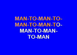 MAN-TO-MAN-TO-
MAN-TO-MAN-TO-

MAN-TO-MAN-
TO-MAN