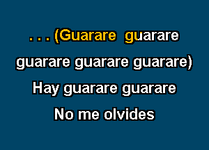 . . . (Guarare guarare

guarare guarare guarare)

Hay guarare guarare

No me olvides