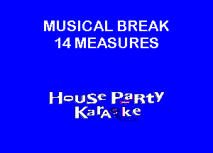 MUSICAL BREAK
14 MEASURES

Hausa PERW
Kaila?- ke
