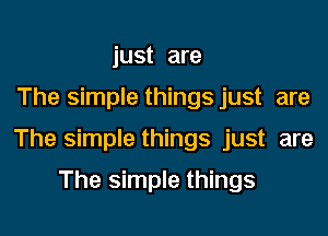 just are

The simple things just are

The simplethings just are

The simple things