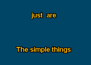 just are

The simple things
