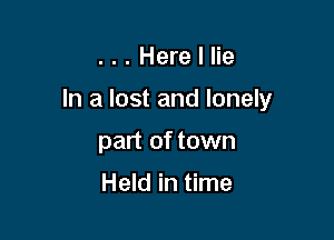 ...Herellie

In a lost and lonely

part of town

Held in time