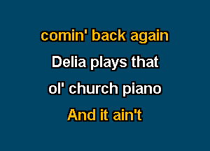 comin' back again

Delia plays that

ol' church piano
And it ain't