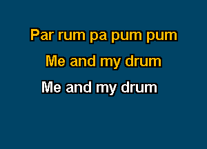 Par rum pa pum pum

Me and my drum

Me and my drum