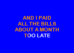 AND I PAID
ALLTHE BILLS

ABOUT A MONTH
TOO LATE