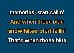 memories start callin'
And when those blue
snowflakes start fallin'

That's when those blue