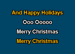 And Happy Holidays

000 00000
Merry Christmas
Merry Christmas