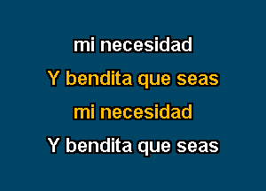 mi necesidad
Y bendita que seas

mi necesidad

Y bendita que seas