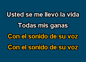 Usted se me llevc') la Vida

Todas mis ganas

Con el sonido de su voz

Con el sonido de su voz