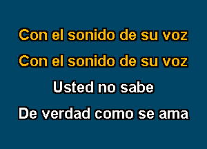 Con el sonido de su voz
Con el sonido de su voz

Usted no sabe

De verdad como se ama