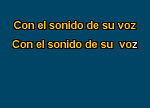 Con el sonido de su voz

Con el sonido de su voz