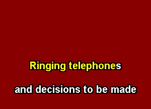 Ringing telephones

and decisions to be made