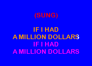 IF I HAD

A MILLION DOLLARS