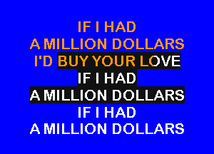 IF I HAD
AMILLION DOLLARS
I'D BUY YOUR LOVE

IF I HAD
AMILLION DOLLARS

IF I HAD
A MILLION DOLLARS