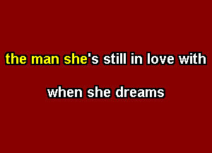 the man she's still in love with

when she dreams