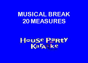 MUSICAL BREAK
20 MEASURES

chSE ERtY
KarA'.'. ke
