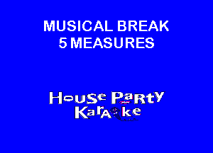 MUSICAL BREAK
5 MEASURES

leuwE PERW
Kata?- ke