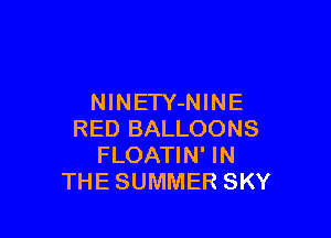 NINETY-NINE

RED BALLOONS
FLOATIN' IN
THE SUMMER SKY