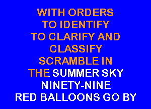 WITH ORDERS
TO IDENTIFY

TO CLARIFY AND

CLASSIFY

SCRAMBLE IN

THE SUMMER SKY
NINETY-NINE

RED BALLOONS GO BY