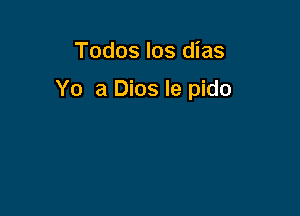 Todos los dias

Yo a Dios Ie pido