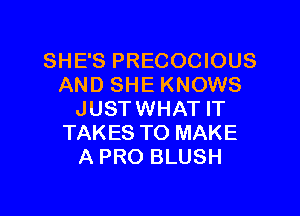 SHE'S PRECOCIOUS
AND SHE KNOWS

JUSTWHAT IT
TAKES TO MAKE
A PRO BLUSH