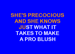 SHE'S PRECOCIOUS
AND SHE KNOWS

JUSTWHAT IT
TAKES TO MAKE
A PRO BLUSH