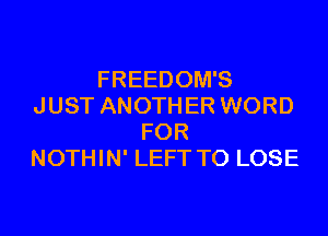 FREEDOM'S
JUST ANOTH ER WORD

FOR
NOTHIN' LEFT TO LOSE