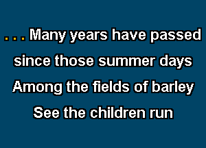 . . . Many years have passed
since those summer days
Among the fields of barley

See the children run