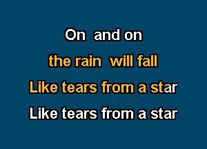 On and on
the rain will fall

Like tears from a star

Like tears from a star