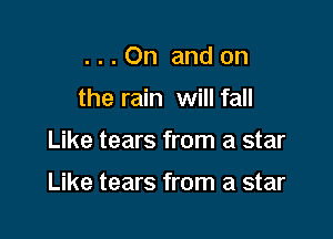...On andon

the rain will fall

Like tears from a star

Like tears from a star
