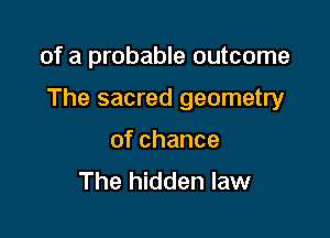 of a probable outcome

The sacred geometry

ofchance
The hidden law