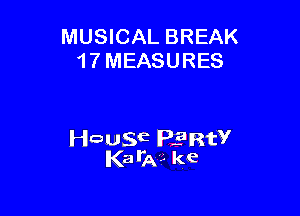 MUSICAL BREAK
1 7 MEASURES

Hausa Plant?
Kaila?- kc