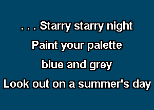 . . . Starry starry night
Paint your palette

blue and grey

Look out on a summer's day