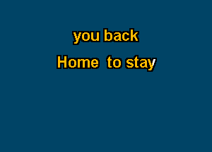 you back

Home to stay