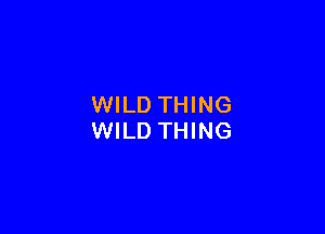 WILD THING

WILD THING