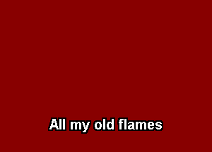 All my old flames