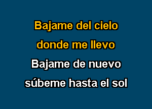 Bajame del cielo

donde me llevo

Bajame de nuevo

sabeme hasta el sol