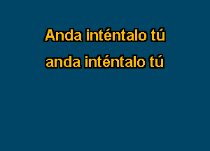 Anda intcizntalo t0

anda int(entalo ta