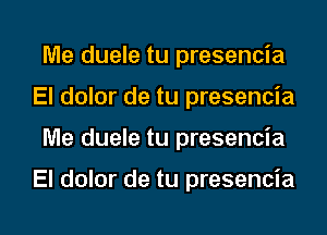 Me duele tu presencia
El dolor de tu presencia

Me duele tu presencia

El dolor de tu presencia

g