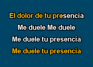 El dolor de tu presencia
Me duele Me duele

Me duele tu presencia

Me duele tu presencia