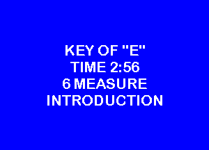KEY OF E
TIME 2z56

6MEASURE
INTRODUCTION