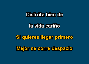 DisfrUta bien de
la vida carifw

Si quieres llegar primero

Mejor se corre despacio