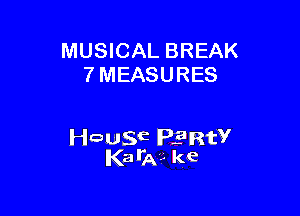 MUSICAL BREAK
7 MEASURES

wawE PERW
I(alitag ke