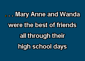 . . . Mary Anne and Wanda
were the best of friends

all through their

high school days