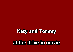 Katy and Tommy

at the drive-in movie