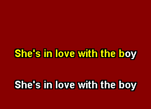 She's in love with the boy

She's in love with the boy