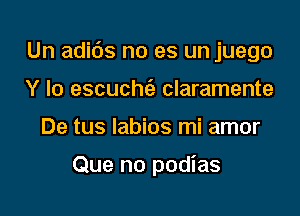 Un adids no es un juego

Y Io escuchfe claramente
De tus labios mi amor

Que no podias