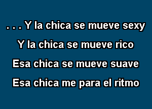 . . . Y la chica se mueve sexy
Y la chica se mueve rico
Esa chica se mueve suave

Esa chica me para el ritmo