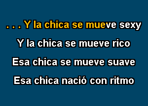 . . . Y la chica se mueve sexy
Y la chica se mueve rico
Esa chica se mueve suave

Esa chica nacic') con ritmo