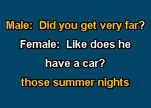 Malez Did you get very far?
Femalez Like does he

have a car?

those summer nights